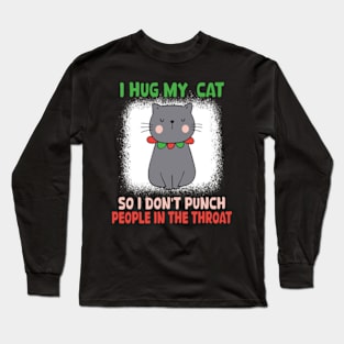 I Hug My Cats So I Don't Punch People In The Throat Long Sleeve T-Shirt